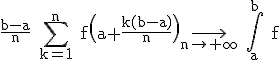 3$\rm \frac{b-a}{n} \Bigsum_{k=1}^{n} f\(a+\frac{k(b-a)}{n}\)\longrightarrow_{n\to +\infty} \Bigint_{a}^{b} f